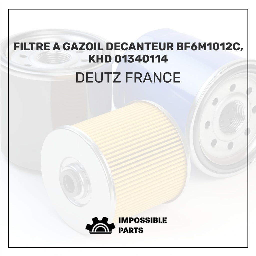 FILTRE A GAZOIL DECANTEUR BF6M1012C, KHD 01340114